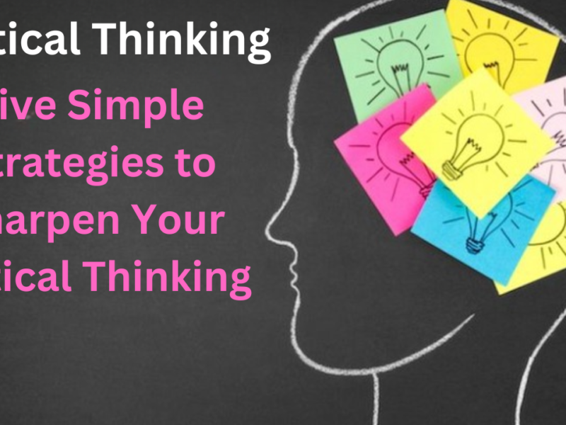 Five Simple Strategies to Sharpen Your Critical Thinking: